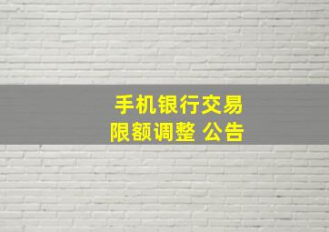 手机银行交易限额调整 公告